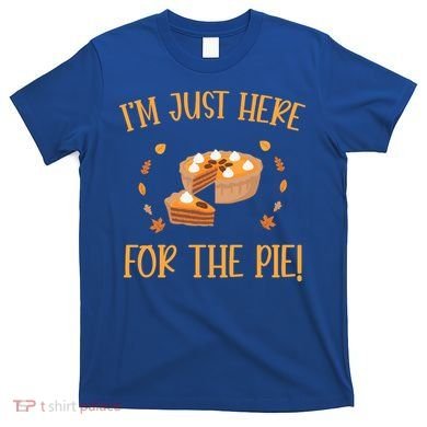 Thanksgiving I’m Just Here For The Pie Gift T-Shirt