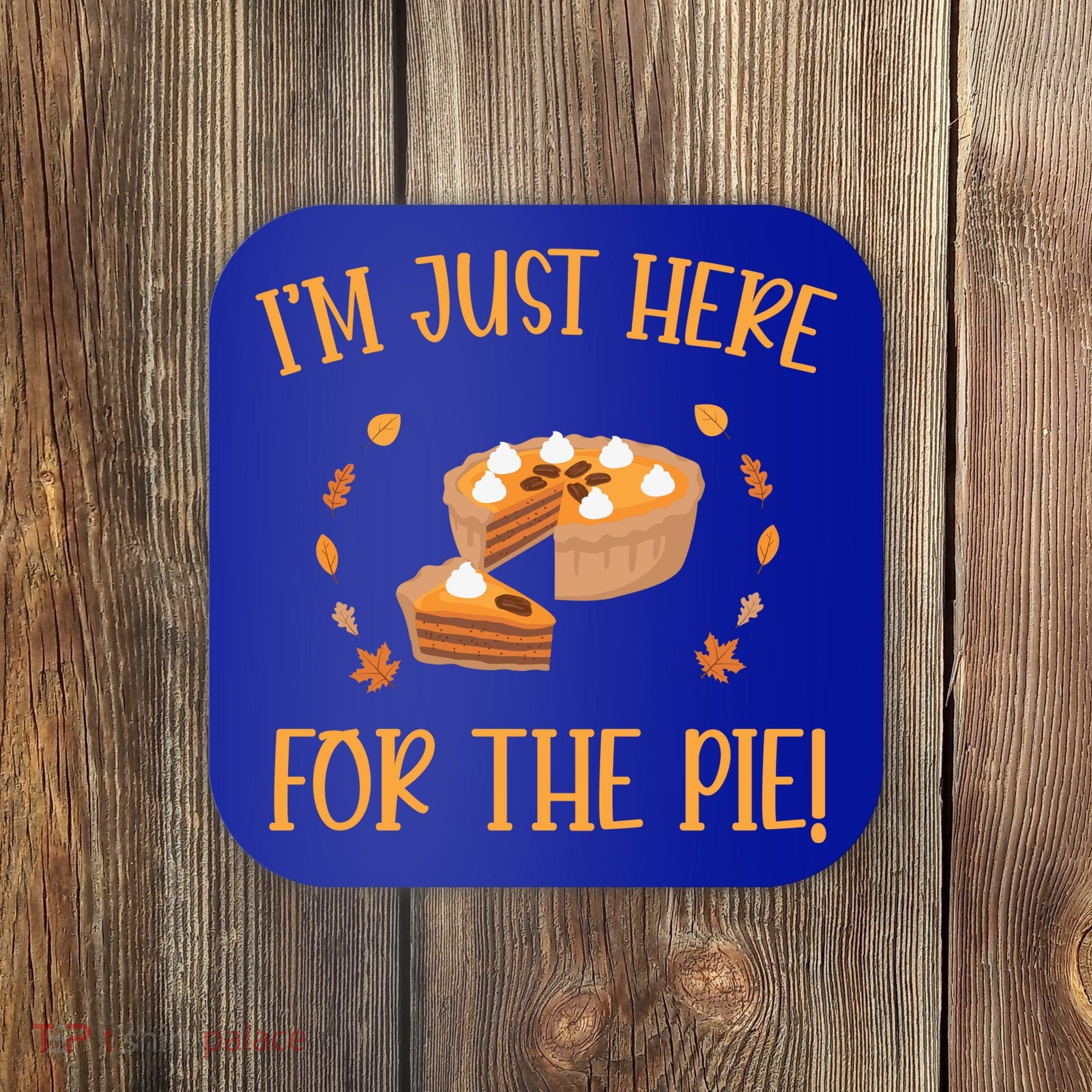 Thanksgiving I’m Just Here For The Pie Gift Coaster