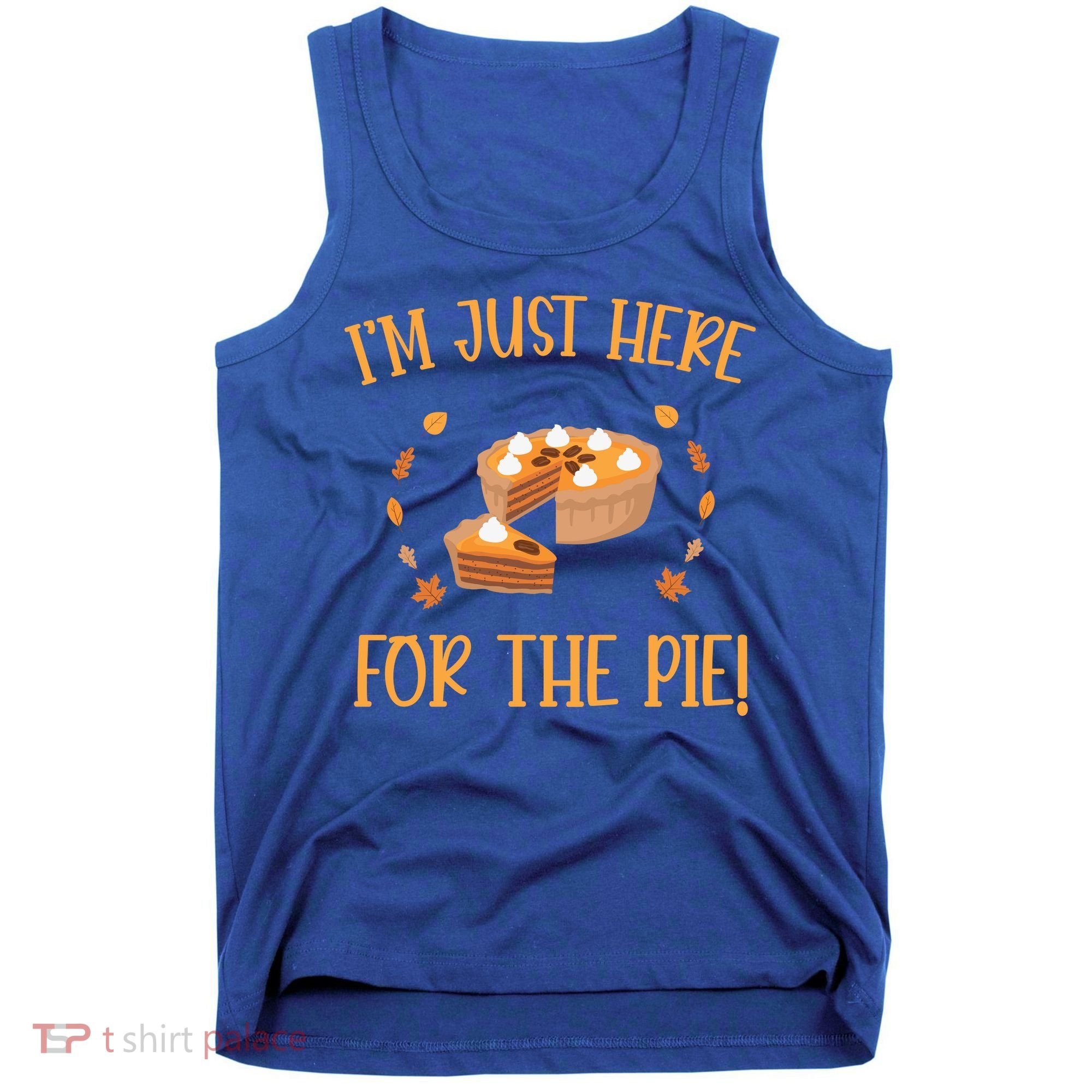 Thanksgiving I’m Just Here For The Pie Gift Tank Top
