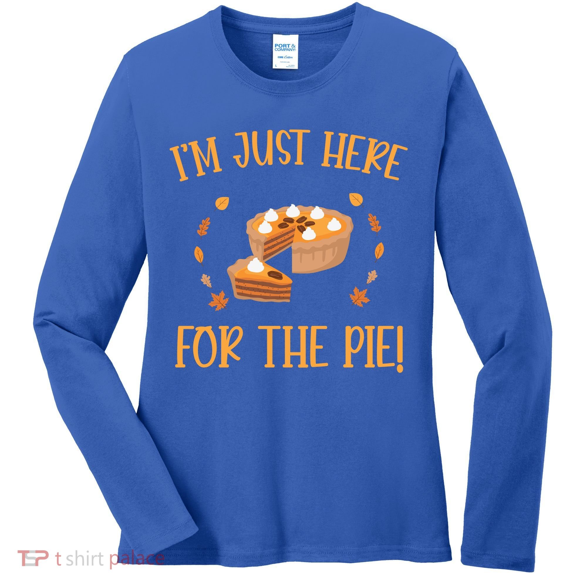 Thanksgiving I’m Just Here For The Pie Gift Women's Long Sleeve Shirt
