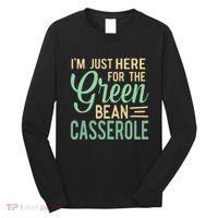 Thanksgiving IM Just Here For The Green Bean Casserole Long Sleeve Shirt thumb 0