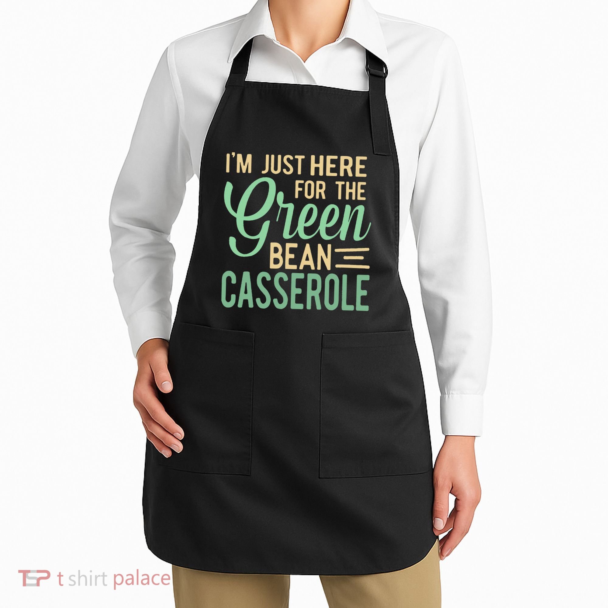 Thanksgiving IM Just Here For The Green Bean Casserole Apron