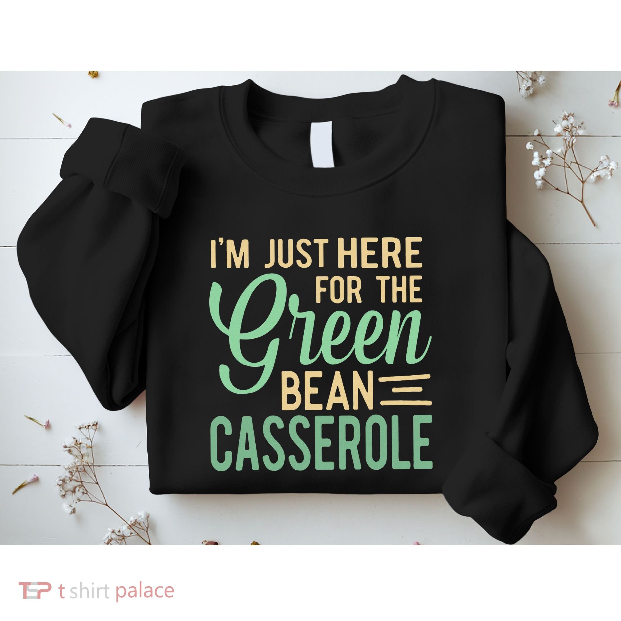Thanksgiving IM Just Here For The Green Bean Casserole Sweatshirt