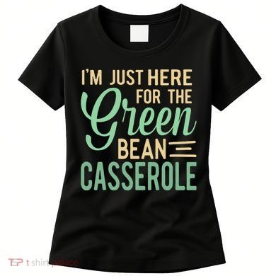 Thanksgiving IM Just Here For The Green Bean Casserole Women's T-Shirt
