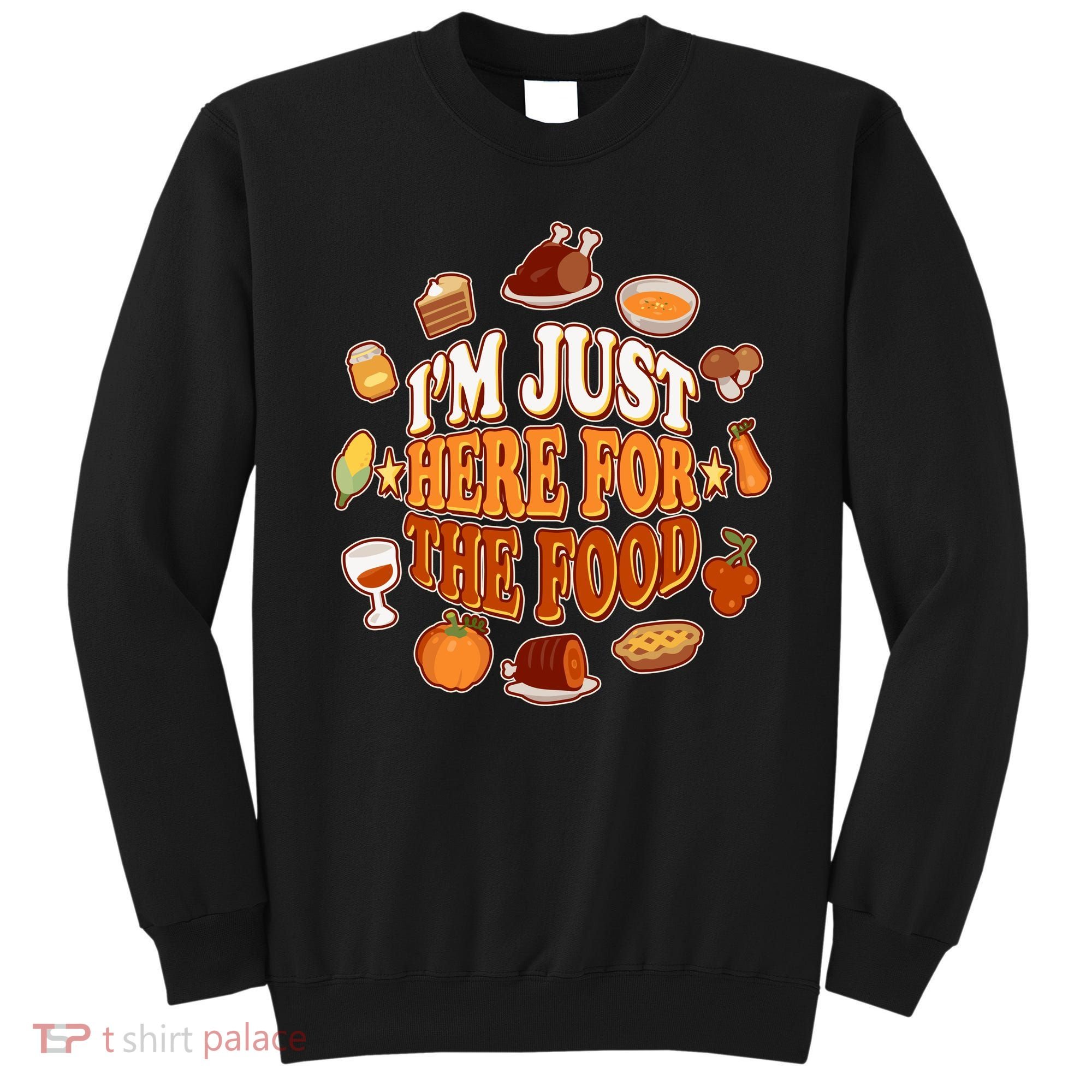 Thanksgiving I'm Just Here For The Food Sweatshirt