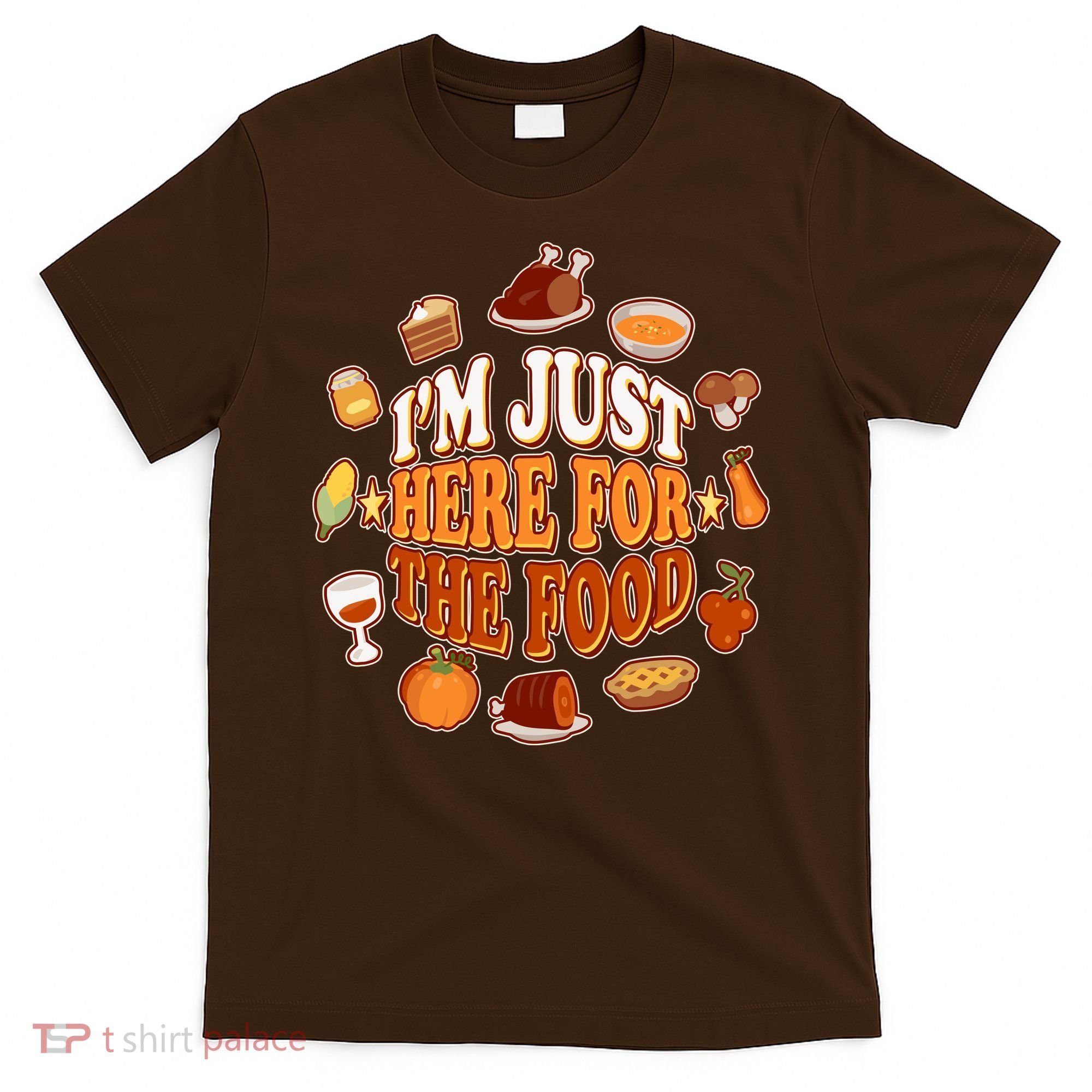 Thanksgiving I'm Just Here For The Food T-Shirt