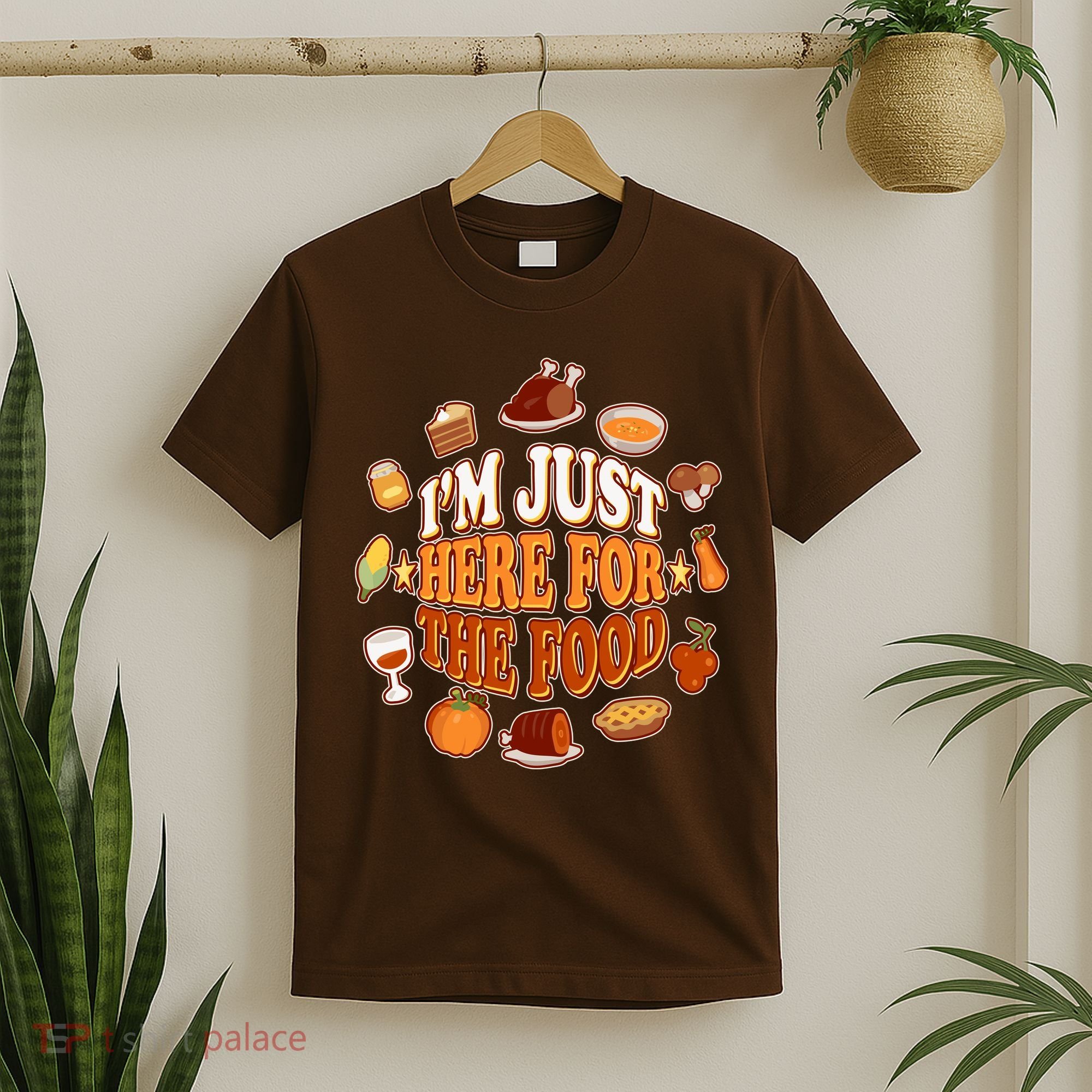 Thanksgiving I'm Just Here For The Food T-Shirt
