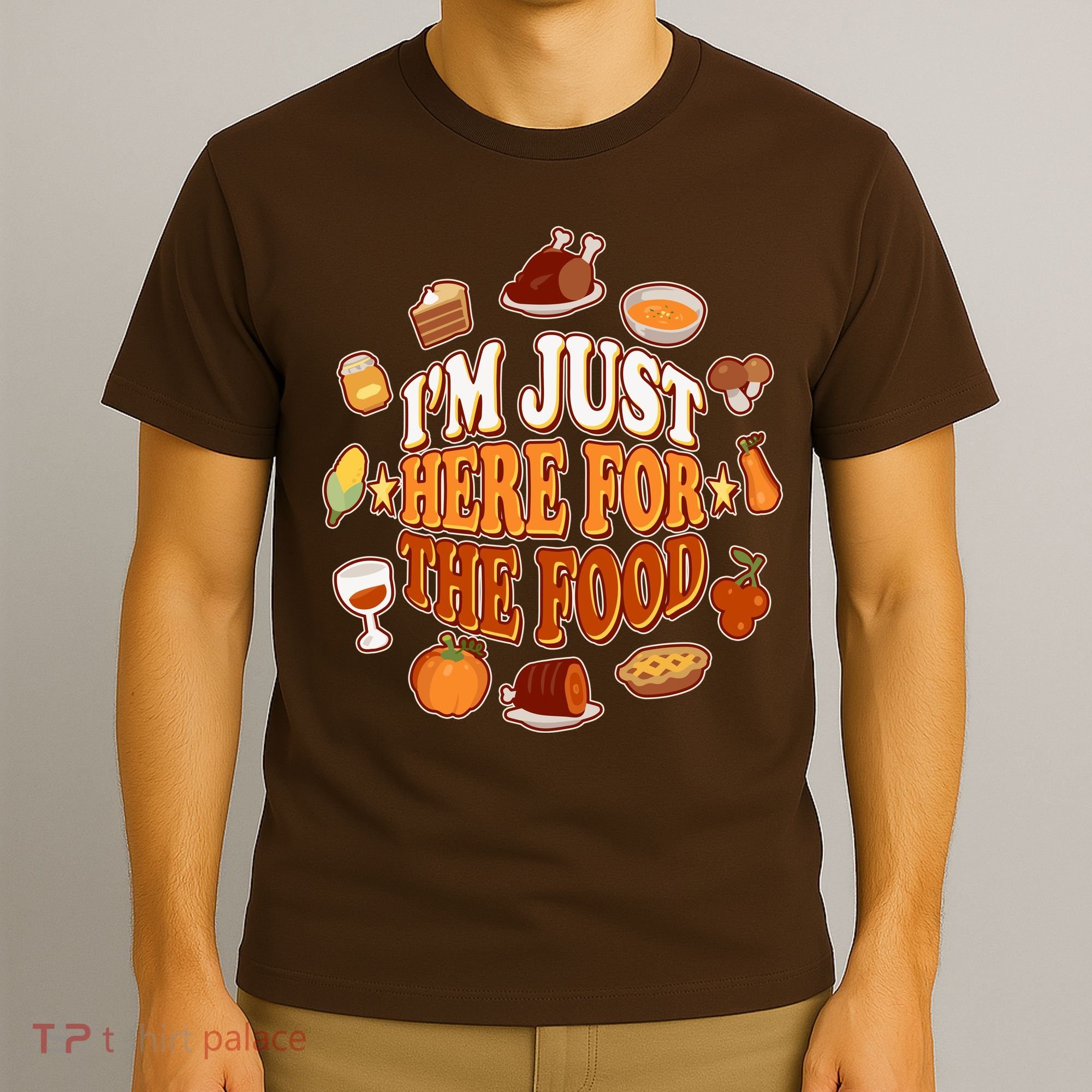 Thanksgiving I'm Just Here For The Food T-Shirt
