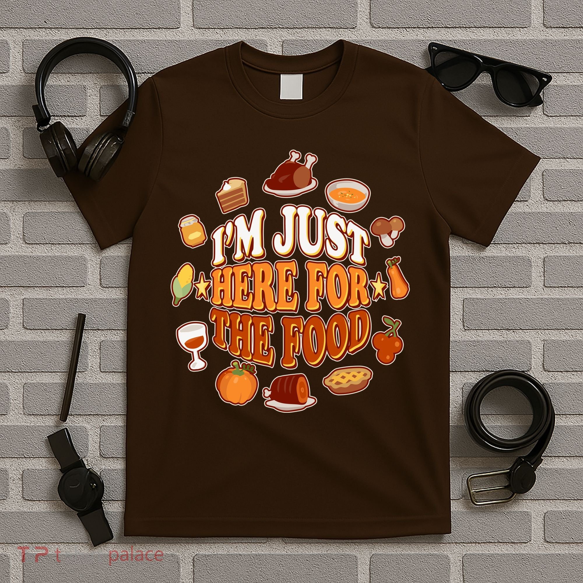 Thanksgiving I'm Just Here For The Food T-Shirt