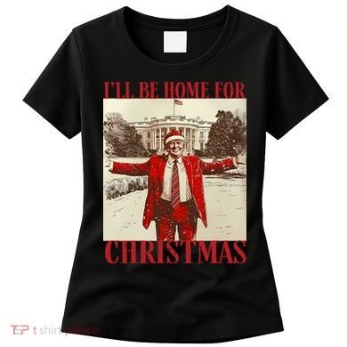 Trump I Ll Be Home For Christmas. Women's T-Shirt