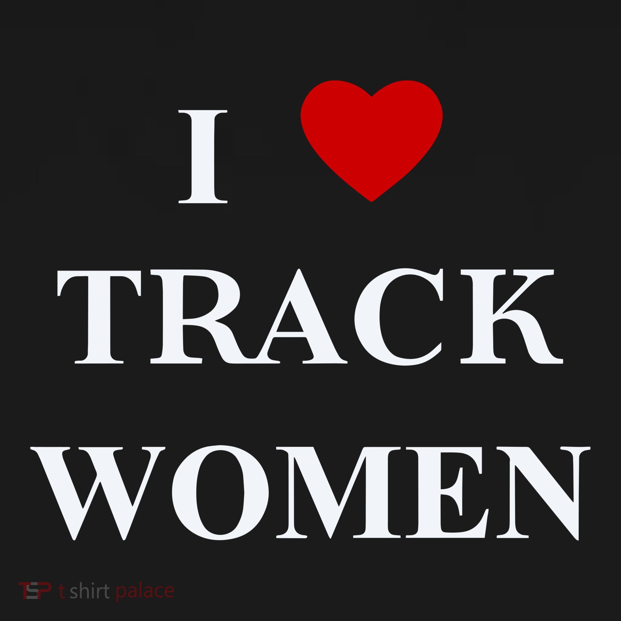 Tf I Love Track Women T-Shirt