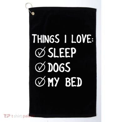 Things I Love Sleep Dogs My Bed Golf Towel