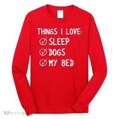 Things I Love Sleep Dogs My Bed Long Sleeve Shirt