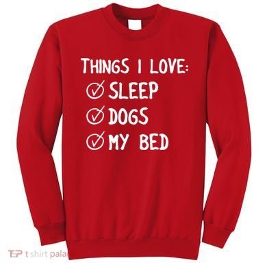 Things I Love Sleep Dogs My Bed Sweatshirt