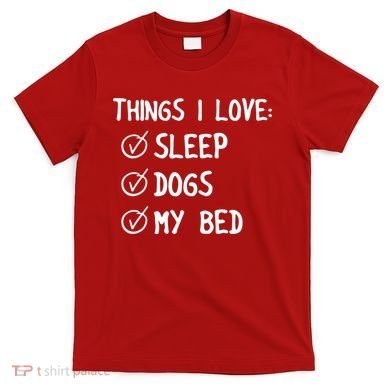 Things I Love Sleep Dogs My Bed T-Shirt