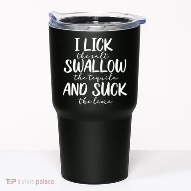 Tequila I Lick Swallow And Suck Drinking Alcohol Tumbler