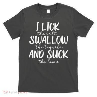 Tequila I Lick Swallow And Suck Drinking Alcohol T-Shirt