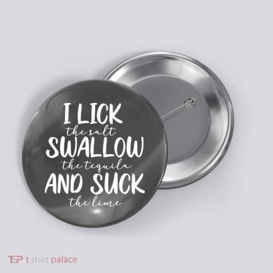 Tequila I Lick Swallow And Suck Drinking Alcohol Button