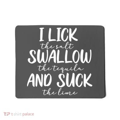 Tequila I Lick Swallow And Suck Drinking Alcohol Mousepad