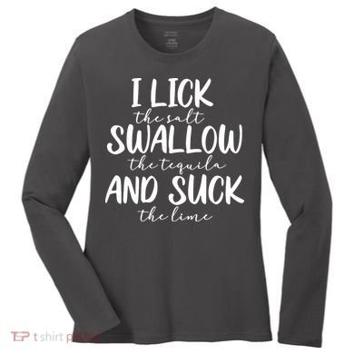 Tequila I Lick Swallow And Suck Drinking Alcohol Women's Long Sleeve Shirt