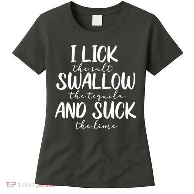 Tequila I Lick Swallow And Suck Drinking Alcohol Women's T-Shirt