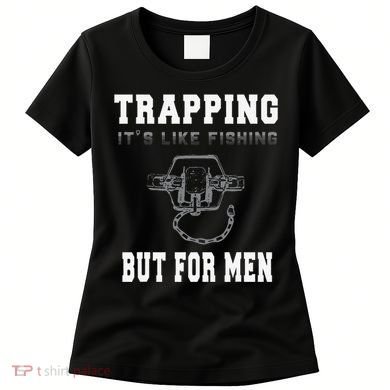 Trapping It's Like Fishing But For Women's T-Shirt