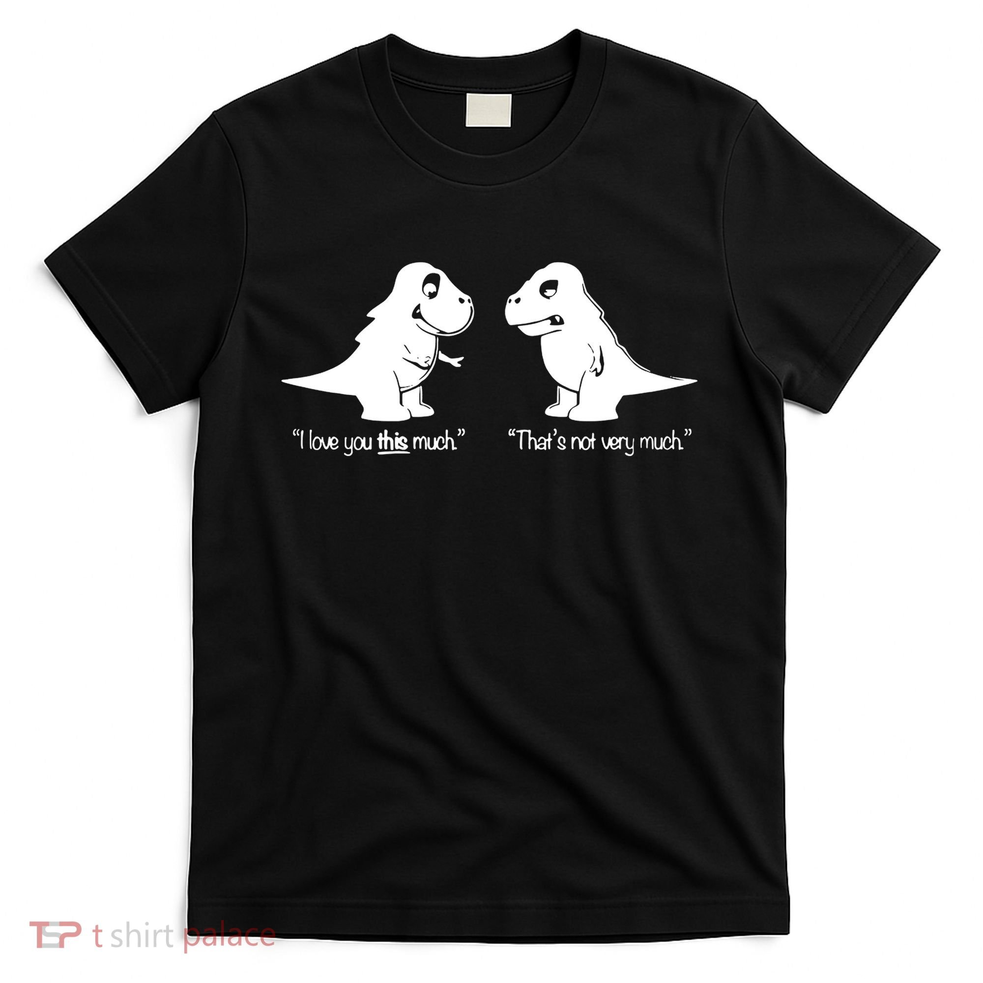 Trex I Love You This Much T-Shirt
