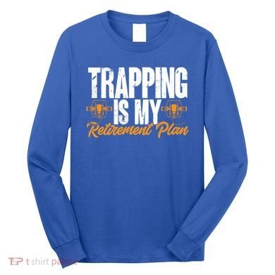 Trapping Is My Retiret Plan Trap Hunting Trapper Gift Long Sleeve Shirt