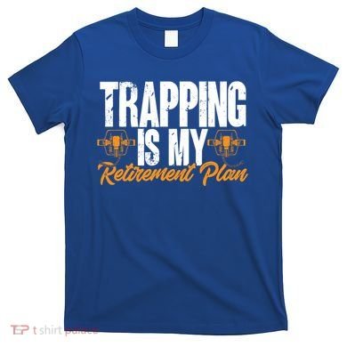 Trapping Is My Retiret Plan Trap Hunting Trapper Gift T-Shirt
