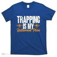 Trapping Is My Retiret Plan Trap Hunting Trapper Gift T-Shirt thumb 0