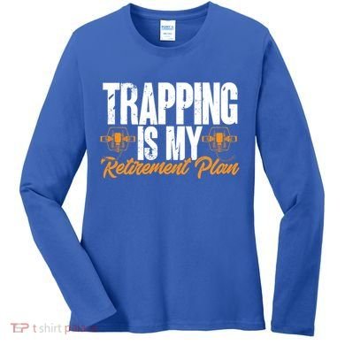 Trapping Is My Retiret Plan Trap Hunting Trapper Gift Women's Long Sleeve Shirt