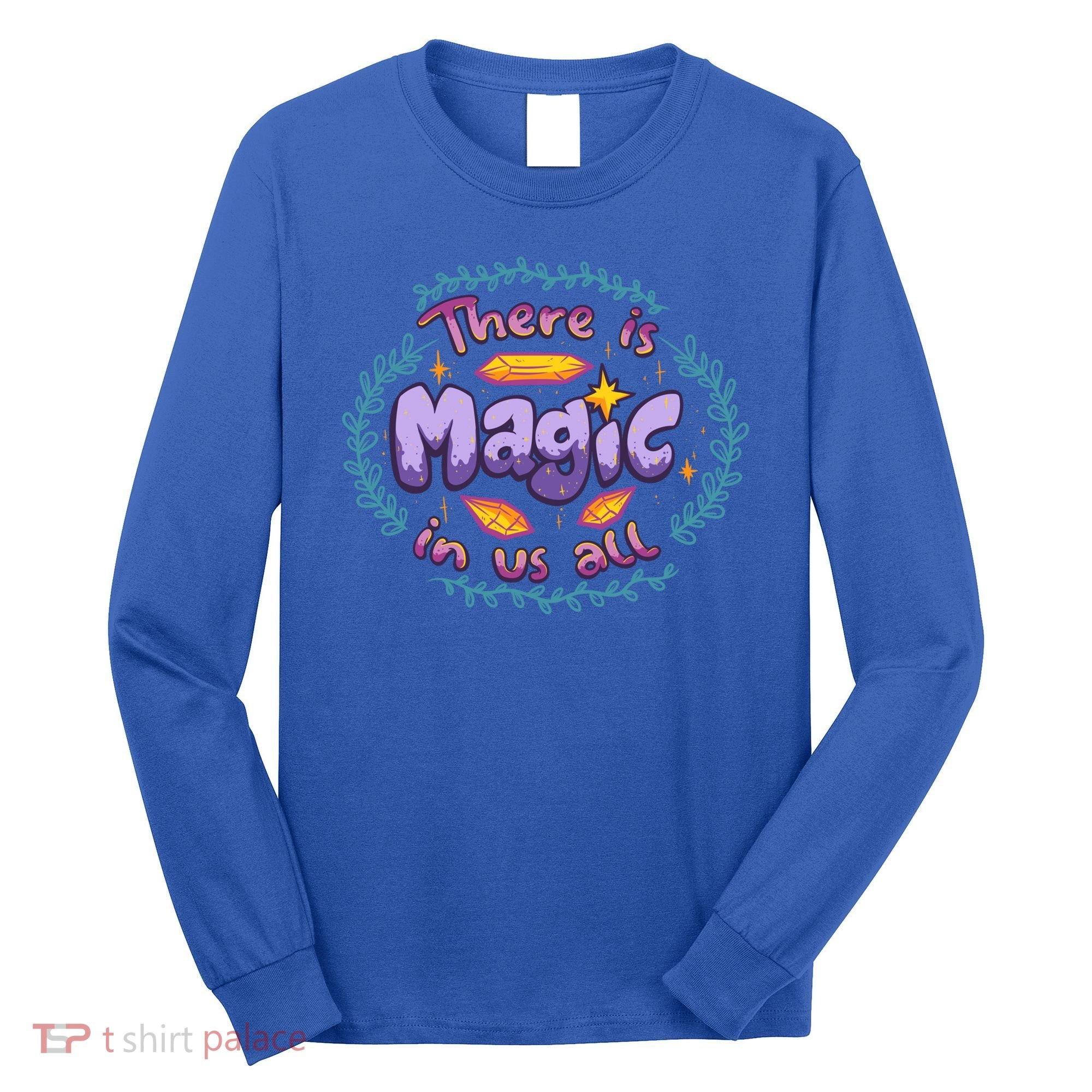 There Is Magic In Us All Inspirational Motivational Quotes Gift Long Sleeve Shirt