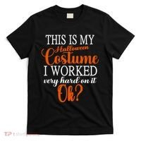 This Is My Halloween Costume I Worked Very Hard On It Ok? T-Shirt thumb 0