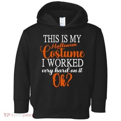 This Is My Halloween Costume I Worked Very Hard On It Ok? Toddler Hoodie