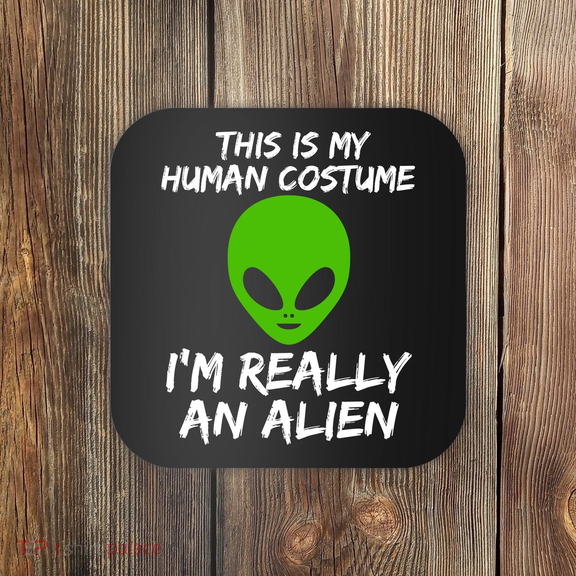 This Is My Human Costume I'm Really An Alien Coaster