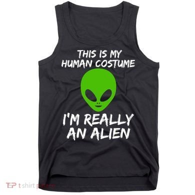 This Is My Human Costume I'm Really An Alien Tank Top