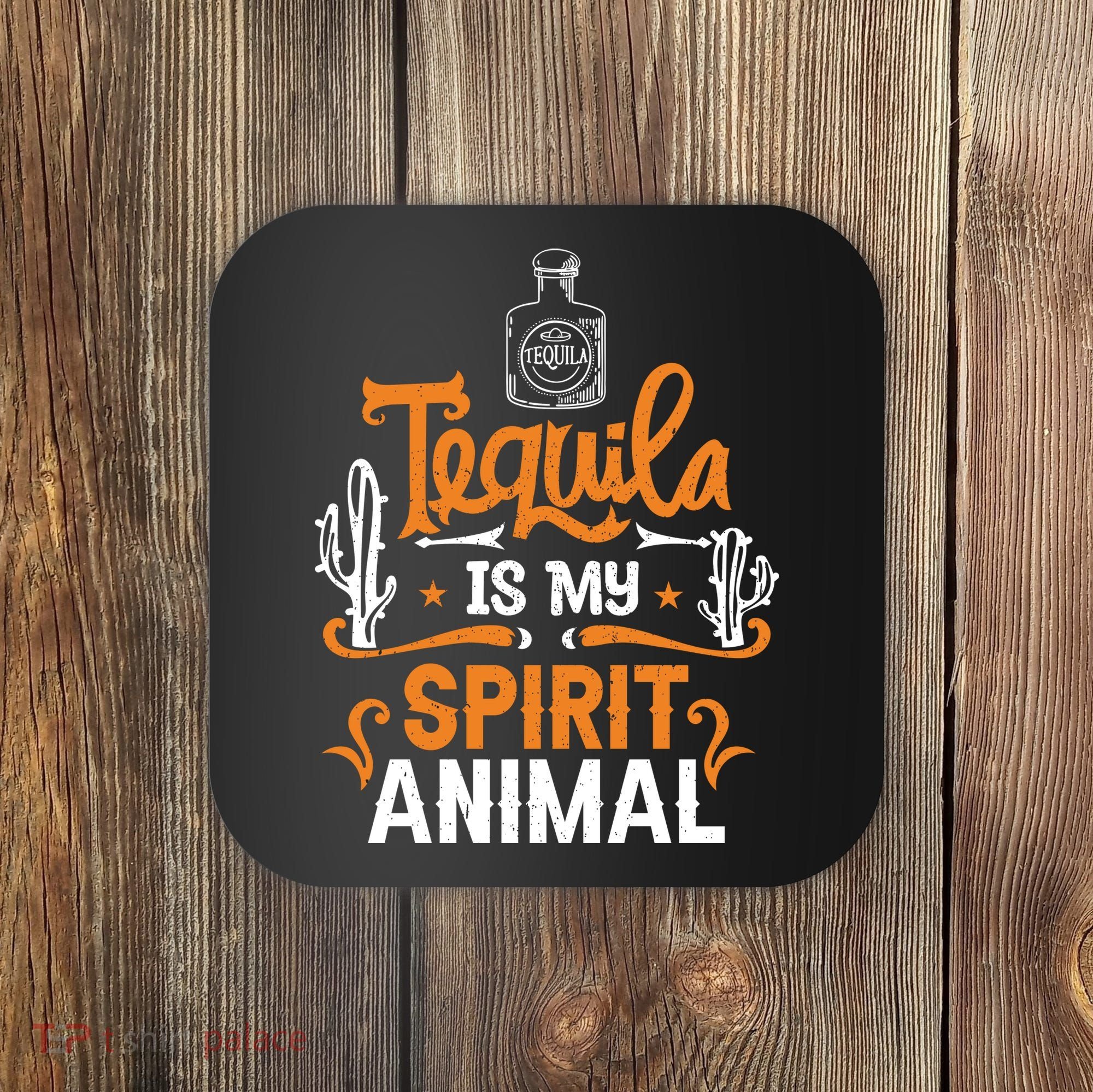 Tequila Is My Spirit Animal Coaster