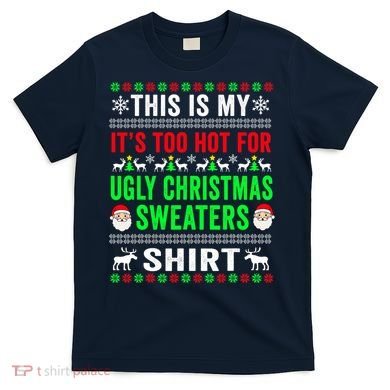 This Is My It's Too Hot For Ugly Christmas Sweater T-Shirt