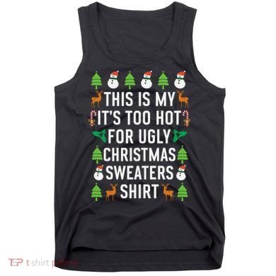 This Is My It's Too Hot For Ugly Christmas Sweaters Shirt Tank Top