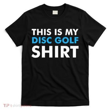 This is my Disc Golf for Disc Golf Course T-Shirt