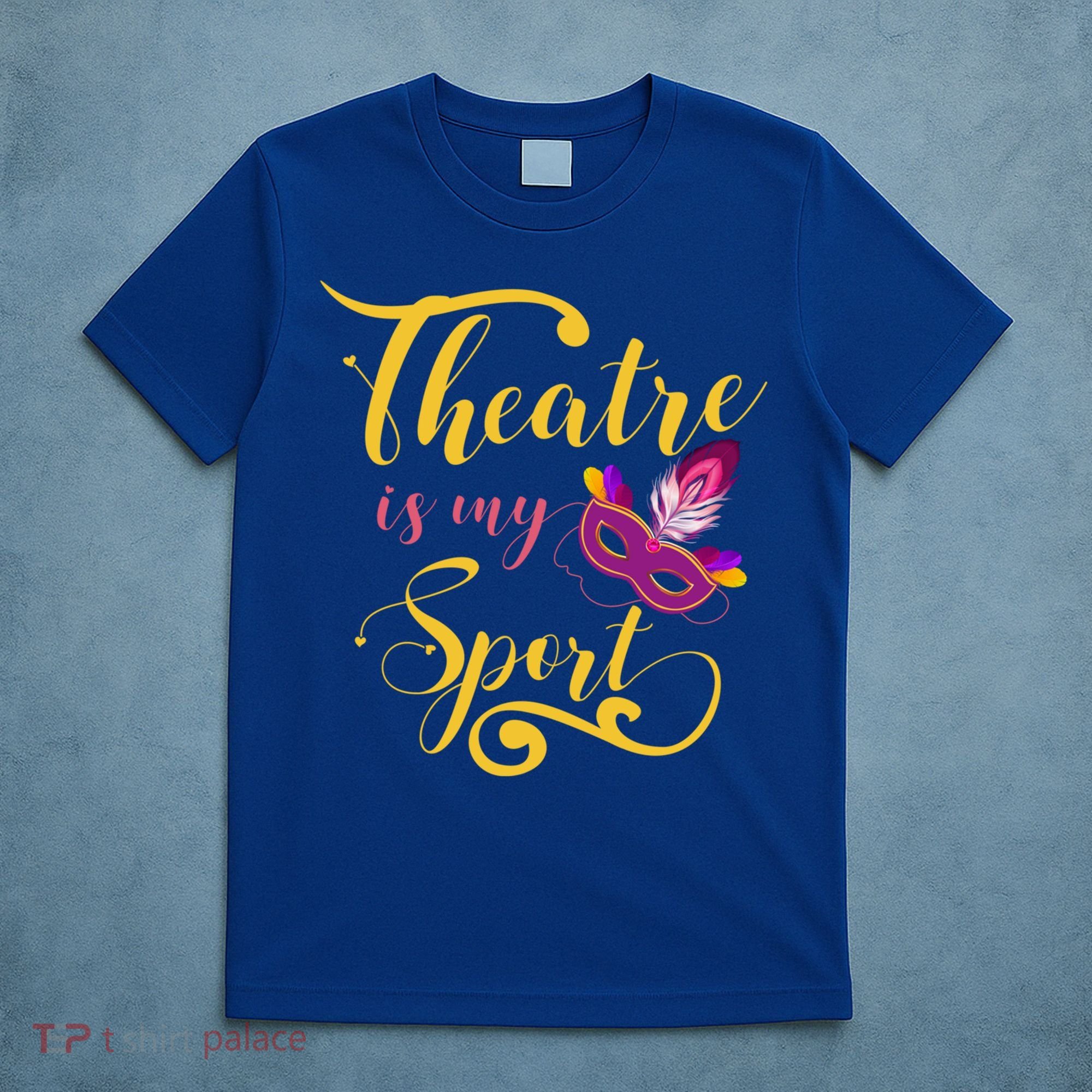 Theatre Is My Sport Musical Gift Funny And Cute Acting Theater Actor Gift T-Shirt
