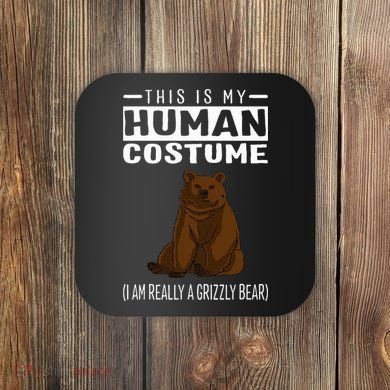 This Is My Human Costume IM Really A Grizzly Bear Coaster