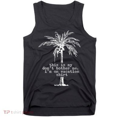 This Is My Don't Bother Me I'm On Vacation Tank Top
