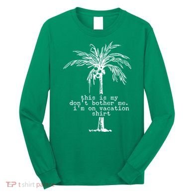 This Is My Don't Bother Me I'm On Vacation Long Sleeve Shirt
