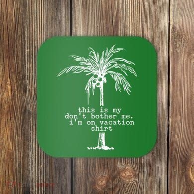 This Is My Don't Bother Me I'm On Vacation Coaster