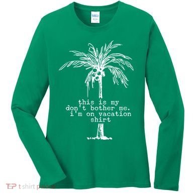 This Is My Don't Bother Me I'm On Vacation Women's Long Sleeve Shirt