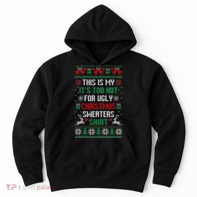 This Is My It's Too Hot For Ugly Christmas Sweaters Shirts Hoodie