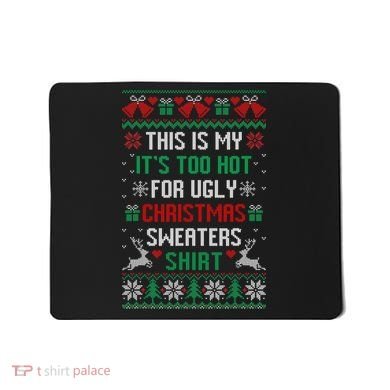 This Is My It's Too Hot For Ugly Christmas Sweaters Shirts Mousepad
