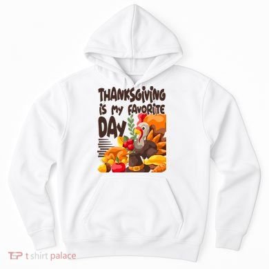 Thanksgiving Is My Favorite Day Turkey Hoodie
