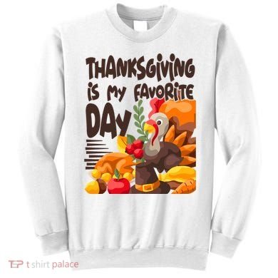 Thanksgiving Is My Favorite Day Turkey Sweatshirt